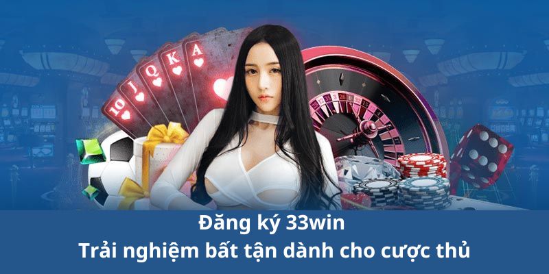 Đăng ký 33win - Trải nghiệm bất tận dành cho cược thủ