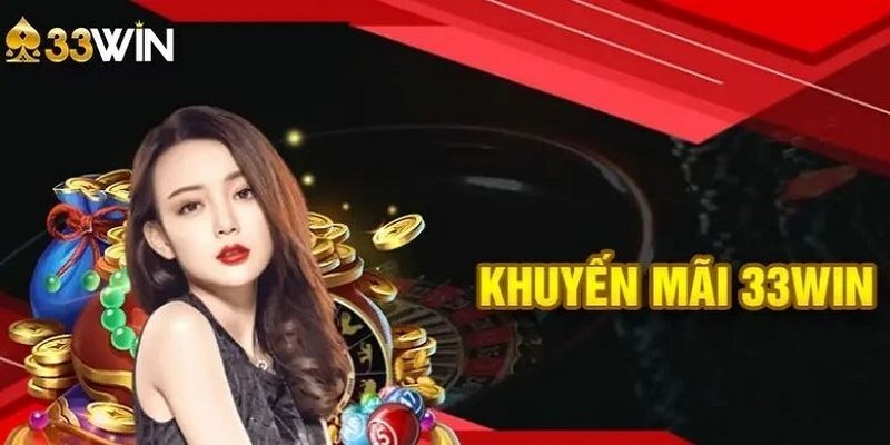 Khuyến mãi 33Win - Tổng hợp các ưu đãi cực hời mới nhất